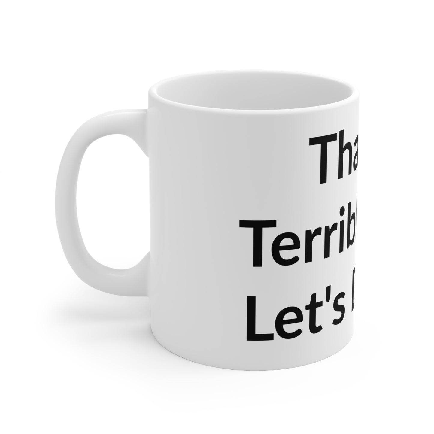 White Ceramic Coffee Cup - That's A Terrible Idea. Let's Do It!!!!