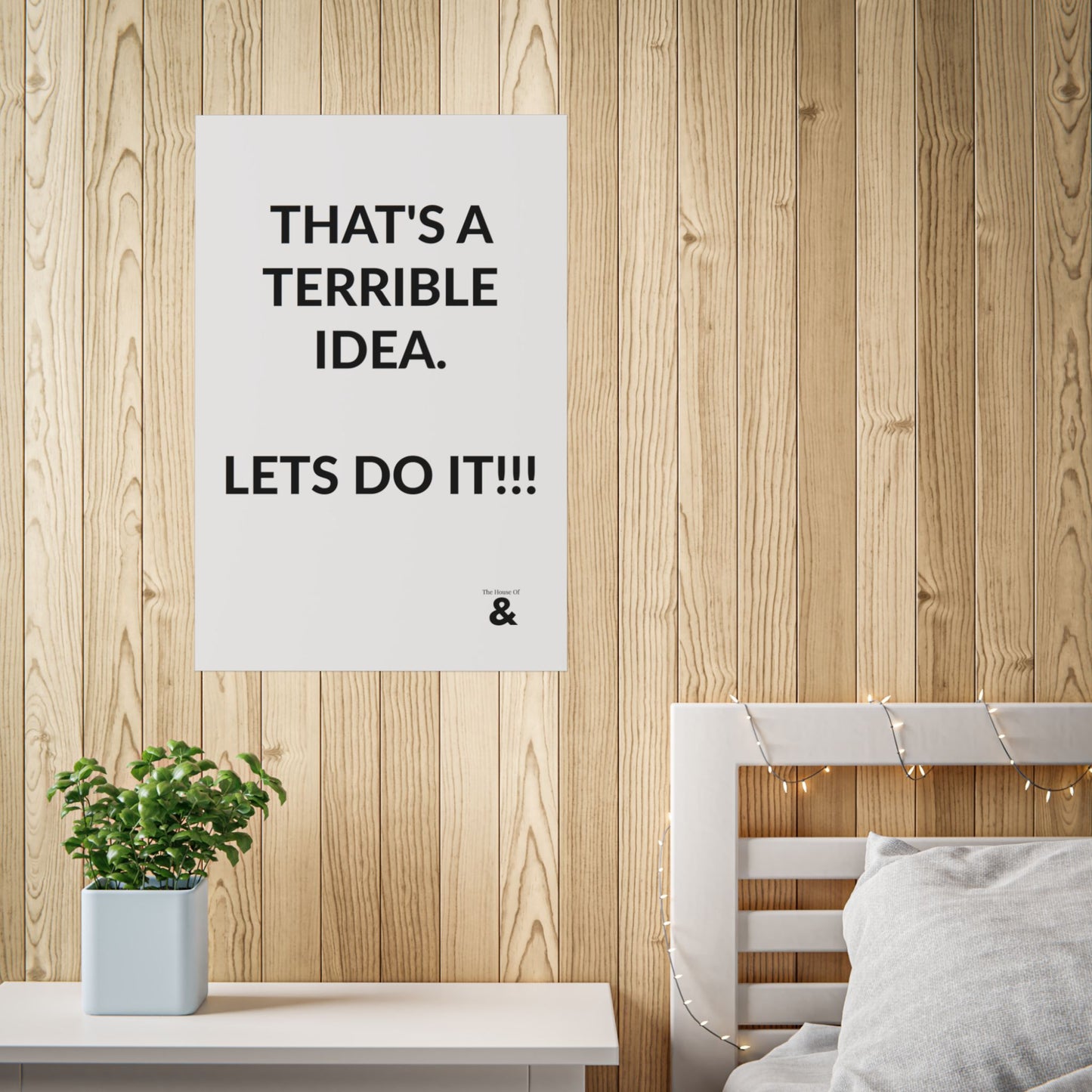 Unframed Poster - That's A Terrible Idea. Lets Do It!!! in Cloud