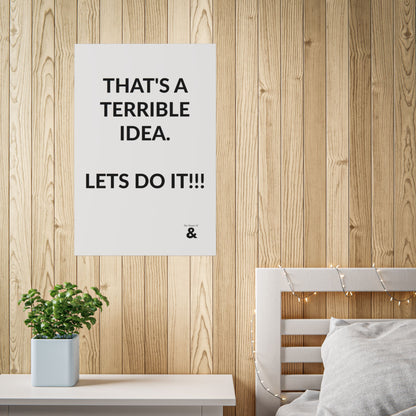 Unframed Poster - That's A Terrible Idea. Lets Do It!!! in Cloud