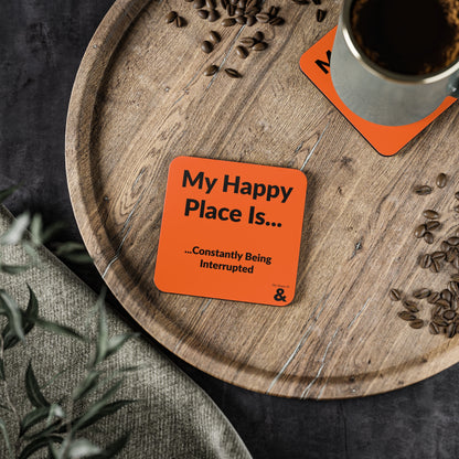 Coaster - My Happy Place Is Constantly Being Interrupted (Orange)