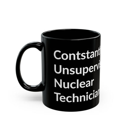 Black Mug - Constantly Unsupervised Nuclear Technician