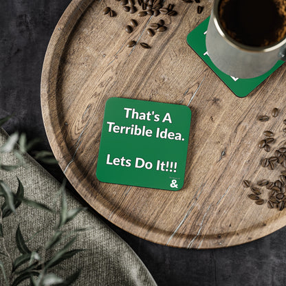 Coaster - That's A Terrible Idea. Let's Do It!!!  (Dark Green/White Text)