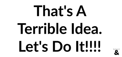 Black Mug - That's A Terrible Idea. Let's Do It!!!!