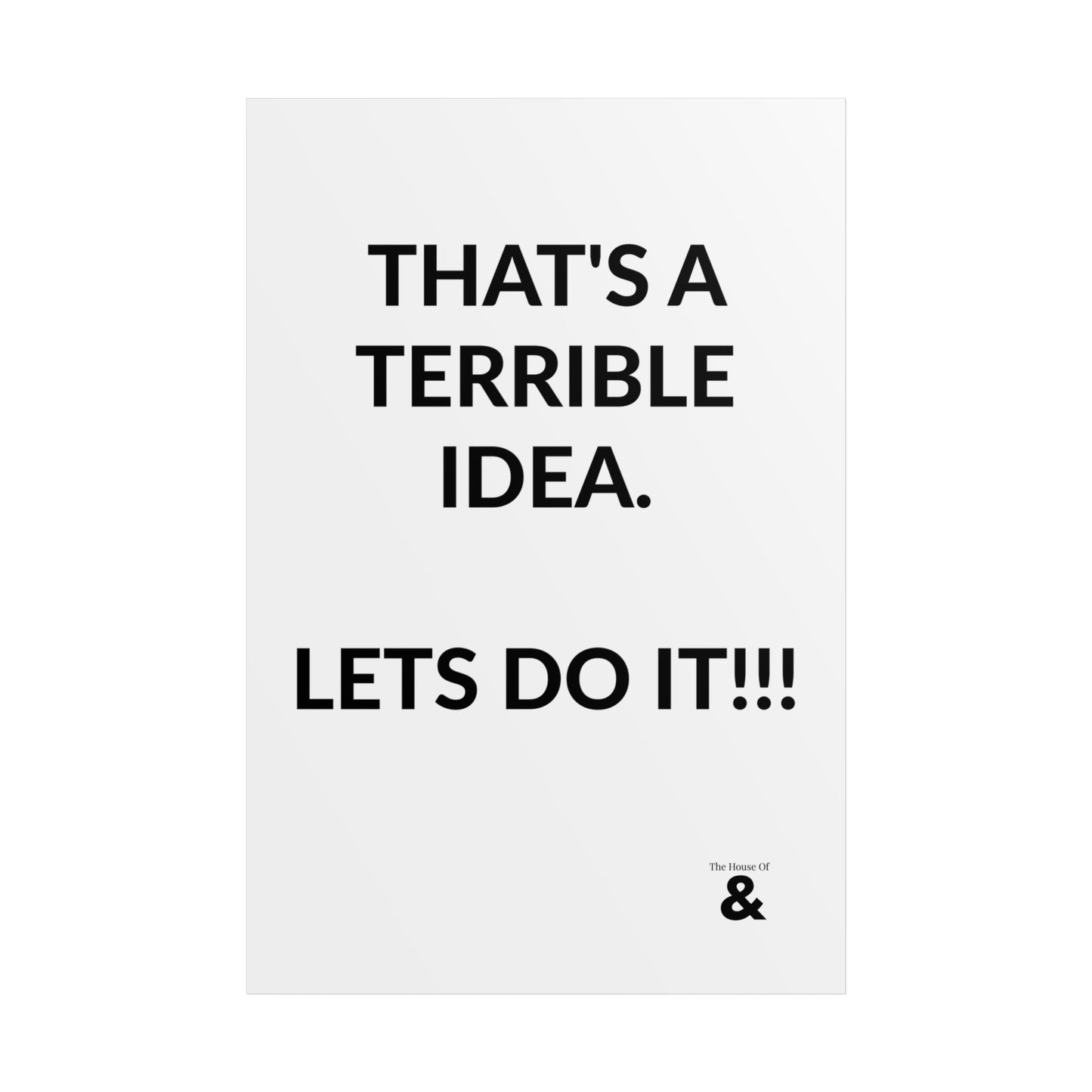 Unframed Poster - That's A Terrible Idea. Lets Do It!!! in Cloud