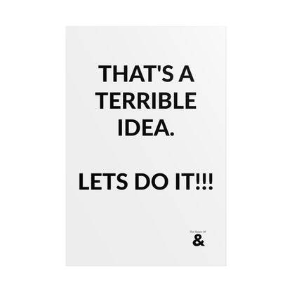 Unframed Poster - That's A Terrible Idea. Lets Do It!!! in Cloud