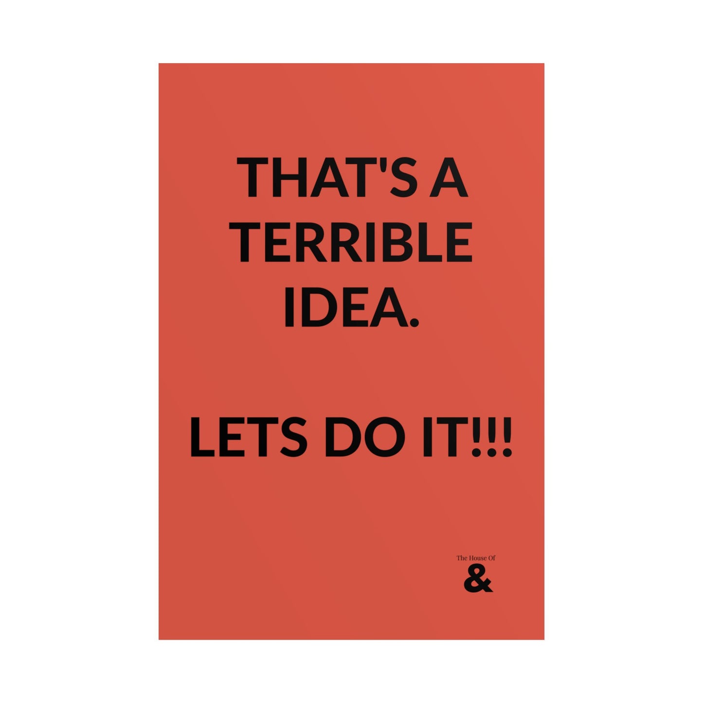 Unframed Poster - That's A Terrible Idea. Lets Do It!!! in Clay