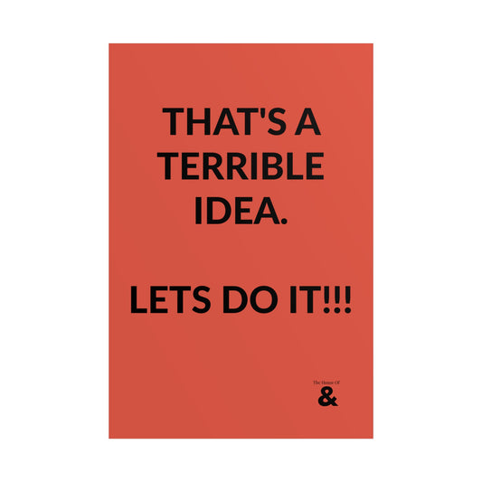Unframed Poster - That's A Terrible Idea. Lets Do It!!! in Clay
