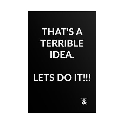 Unframed Poster - That's A Terrible Idea. Let's Do It!!! in Midnight