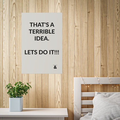 Unframed Poster - That's A Terrible Idea. Lets Do It!!! in Storm Cloud